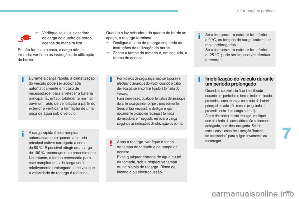 CITROEN C-ZERO 2017 Manual do condutor (in Portuguese) 105
F Verifique se a luz avisadora de carga do quadro de bordo
acende de maneira fixa.
A carga rápida é interrompida
automaticamente quando a bateria
principal estiver carregada a cerca
de
80 CITROEN C-ZERO 2017 Manual do condutor (in Portuguese) 105
F Verifique se a luz avisadora de carga do quadro de bordo
acende de maneira fixa.
A carga rápida é interrompida
automaticamente quando a bateria
principal estiver carregada a cerca
de
80