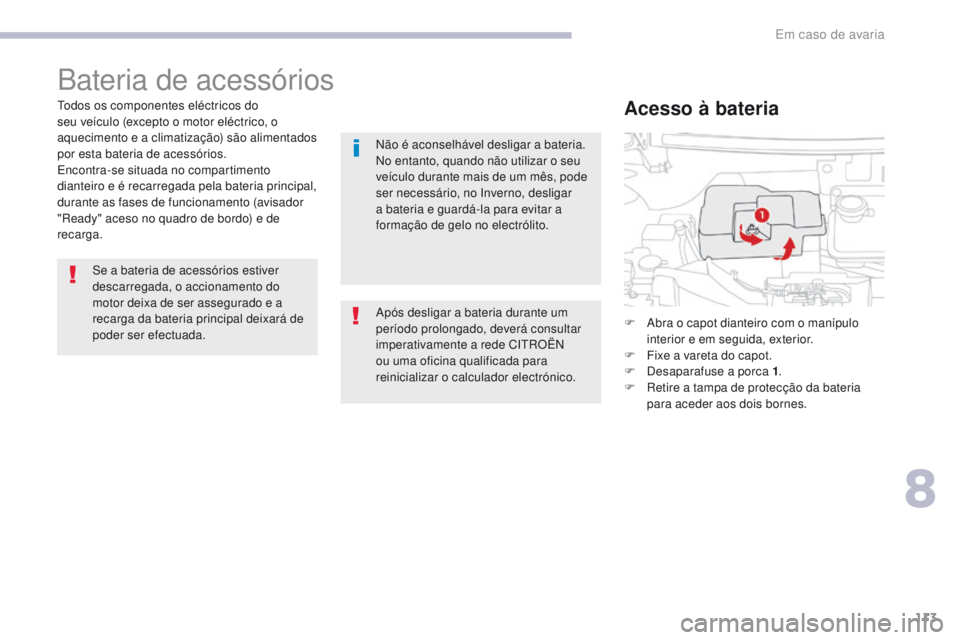 CITROEN C-ZERO 2017 Manual do condutor (in Portuguese) 113
C-Zero_pt_Chap08_en-cas-de-panne_ed01-2016
Bateria de acessórios
Todos os componentes eléctricos do
seu veículo (excepto o motor eléctrico, o
aquecimento e a climatização) são alimentados CITROEN C-ZERO 2017 Manual do condutor (in Portuguese) 113
C-Zero_pt_Chap08_en-cas-de-panne_ed01-2016
Bateria de acessórios
Todos os componentes eléctricos do
seu veículo (excepto o motor eléctrico, o
aquecimento e a climatização) são alimentados