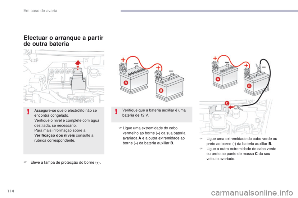 CITROEN C-ZERO 2017 Manual do condutor (in Portuguese) 114
C-Zero_pt_Chap08_en-cas-de-panne_ed01-2016
F Eleve a tampa de protecção do borne (+).F
L
igue uma extremidade do cabo
vermelho ao borne (+) da sua bateria
avariada A e a outra extremidade a CITROEN C-ZERO 2017 Manual do condutor (in Portuguese) 114
C-Zero_pt_Chap08_en-cas-de-panne_ed01-2016
F Eleve a tampa de protecção do borne (+).F
L
igue uma extremidade do cabo
vermelho ao borne (+) da sua bateria
avariada A e a outra extremidade a