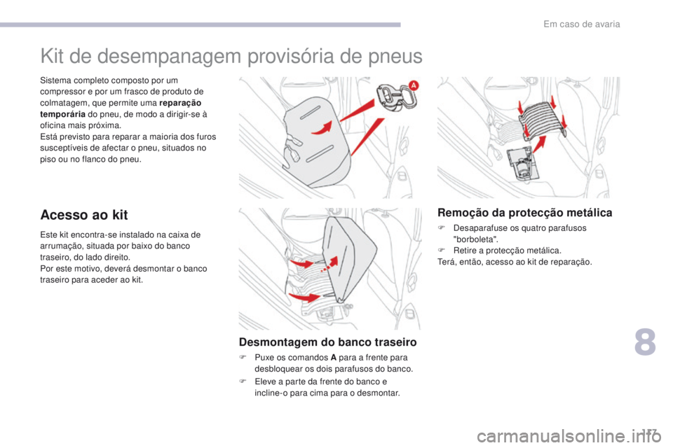 CITROEN C-ZERO 2017 Manual do condutor (in Portuguese) 117
C-Zero_pt_Chap08_en-cas-de-panne_ed01-2016
Este kit encontra-se instalado na caixa de
arrumação, situada por baixo do banco
traseiro, do lado direito.
Por este motivo, deverá desmontar o banc CITROEN C-ZERO 2017 Manual do condutor (in Portuguese) 117
C-Zero_pt_Chap08_en-cas-de-panne_ed01-2016
Este kit encontra-se instalado na caixa de
arrumação, situada por baixo do banco
traseiro, do lado direito.
Por este motivo, deverá desmontar o banc