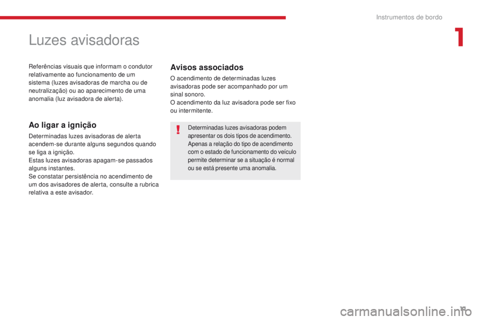 CITROEN C-ZERO 2017 Manual do condutor (in Portuguese) 11
C-Zero_pt_Chap01_instruments-de-bord_ed01-2016
Luzes avisadoras
Referências visuais que informam o condutor
relativamente ao funcionamento de um
sistema (luzes avisadoras de marcha ou de
neutra CITROEN C-ZERO 2017 Manual do condutor (in Portuguese) 11
C-Zero_pt_Chap01_instruments-de-bord_ed01-2016
Luzes avisadoras
Referências visuais que informam o condutor
relativamente ao funcionamento de um
sistema (luzes avisadoras de marcha ou de
neutra