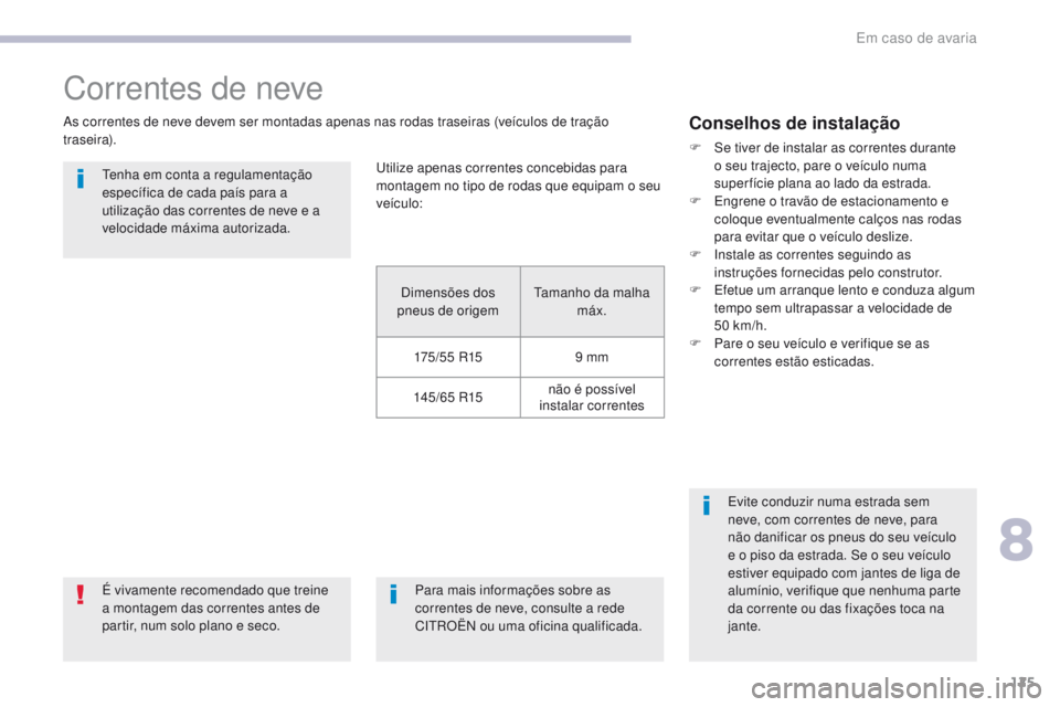 CITROEN C-ZERO 2017 Manual do condutor (in Portuguese) 125
C-Zero_pt_Chap08_en-cas-de-panne_ed01-2016
Correntes de neve
As correntes de neve devem ser montadas apenas nas rodas traseiras (veÃculos de tração
traseira).É vivamente recomendado que trein CITROEN C-ZERO 2017 Manual do condutor (in Portuguese) 125
C-Zero_pt_Chap08_en-cas-de-panne_ed01-2016
Correntes de neve
As correntes de neve devem ser montadas apenas nas rodas traseiras (veÃculos de tração
traseira).É vivamente recomendado que trein