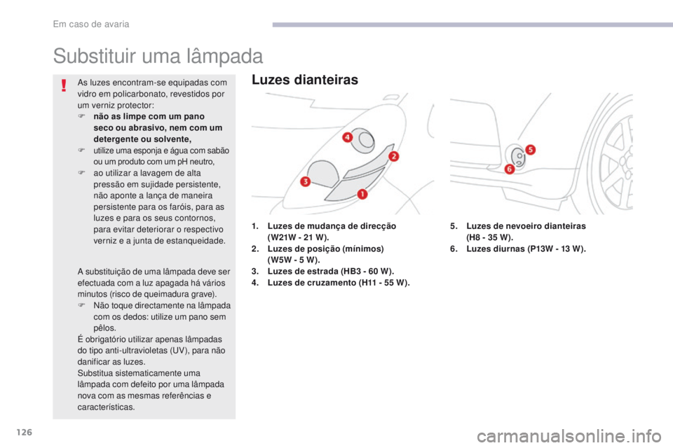 CITROEN C-ZERO 2017 Manual do condutor (in Portuguese) 126
C-Zero_pt_Chap08_en-cas-de-panne_ed01-2016
Substituir uma lâmpada
1. Luzes de mudança de direcção (W21W - 21 W).
2.
L
uzes de posição (mÃnimos)
(W5W - 5
W).
3.
L
uzes de estrada CITROEN C-ZERO 2017 Manual do condutor (in Portuguese) 126
C-Zero_pt_Chap08_en-cas-de-panne_ed01-2016
Substituir uma lâmpada
1. Luzes de mudança de direcção (W21W - 21 W).
2.
L
uzes de posição (mÃnimos)
(W5W - 5
W).
3.
L
uzes de estrada