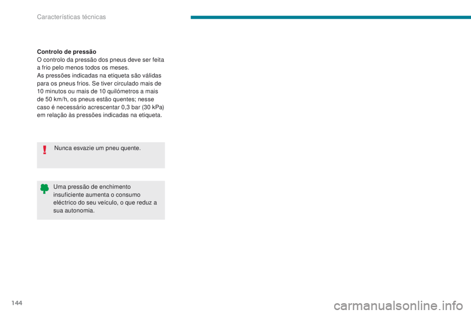CITROEN C-ZERO 2017 Manual do condutor (in Portuguese) 144
C-Zero_pt_Chap09_caracteristiques-techniques_ed01-2016
Uma pressão de enchimento
insuficiente aumenta o consumo
eléctrico do seu veículo, o que reduz a
sua autonomia.
Controlo de pressão
O CITROEN C-ZERO 2017 Manual do condutor (in Portuguese) 144
C-Zero_pt_Chap09_caracteristiques-techniques_ed01-2016
Uma pressão de enchimento
insuficiente aumenta o consumo
eléctrico do seu veículo, o que reduz a
sua autonomia.
Controlo de pressão
O