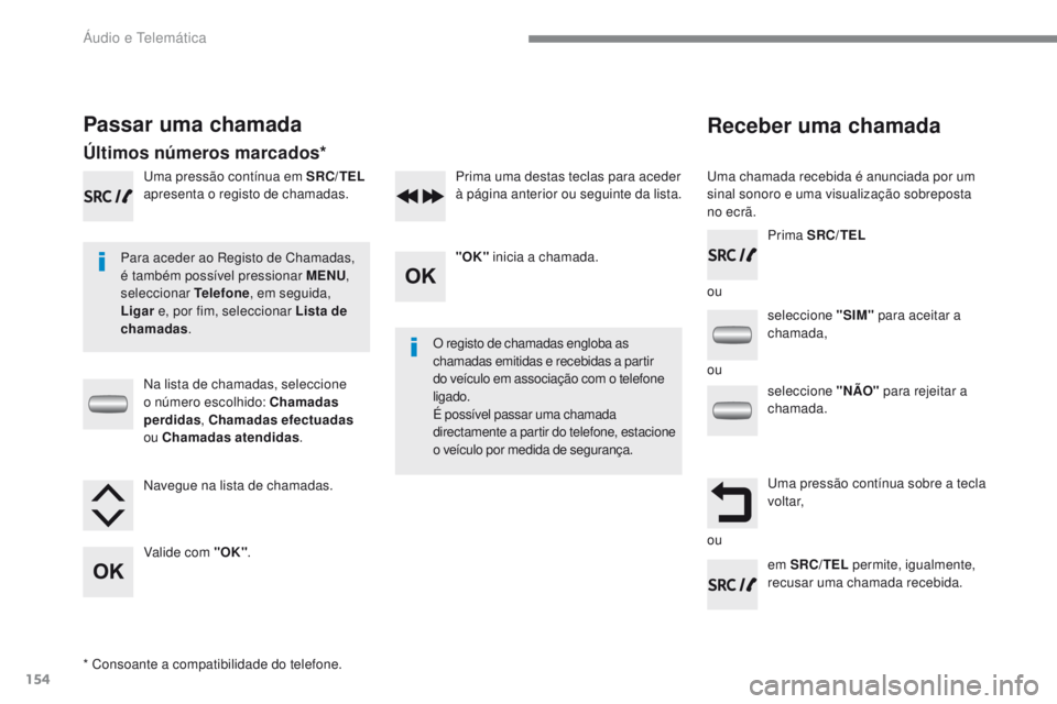 CITROEN C-ZERO 2017 Manual do condutor (in Portuguese) 154
C-Zero_pt_Chap10a_RDE2_ed01-2016
Receber uma chamada
Uma chamada recebida é anunciada por um
sinal sonoro e uma visualização sobreposta
no ecrã.
Para aceder ao Registo de Chamadas,
é tamb CITROEN C-ZERO 2017 Manual do condutor (in Portuguese) 154
C-Zero_pt_Chap10a_RDE2_ed01-2016
Receber uma chamada
Uma chamada recebida é anunciada por um
sinal sonoro e uma visualização sobreposta
no ecrã.
Para aceder ao Registo de Chamadas,
é tamb