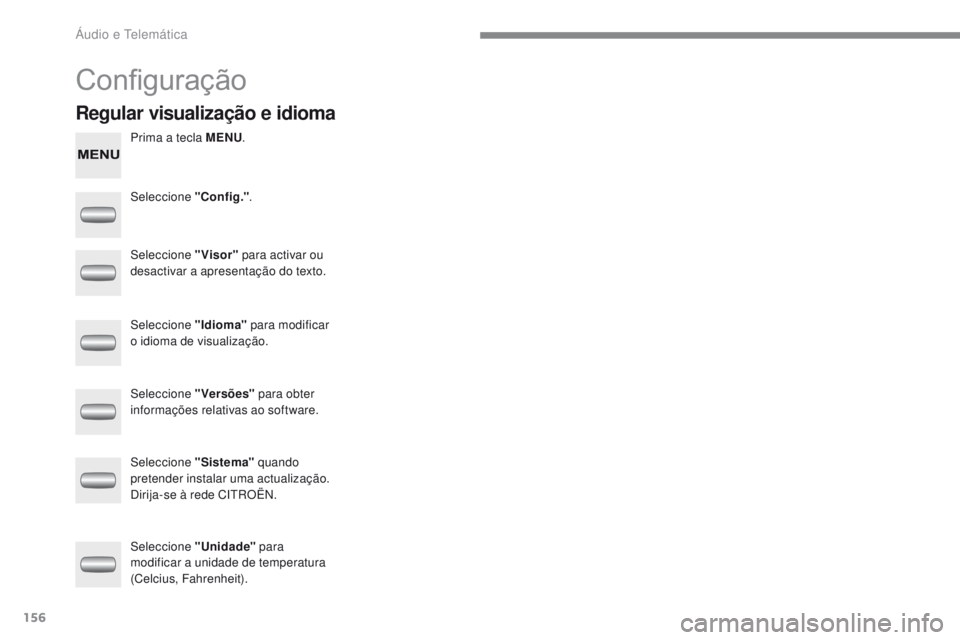 CITROEN C-ZERO 2017 Manual do condutor (in Portuguese) 156
C-Zero_pt_Chap10a_RDE2_ed01-2016
Configuração
Prima a tecla MENU.
Seleccione "Config." .
Seleccione "Visor" para activar ou
desactivar a apresentação do texto.
Seleccione CITROEN C-ZERO 2017 Manual do condutor (in Portuguese) 156
C-Zero_pt_Chap10a_RDE2_ed01-2016
Configuração
Prima a tecla MENU.
Seleccione "Config." .
Seleccione "Visor" para activar ou
desactivar a apresentação do texto.
Seleccione