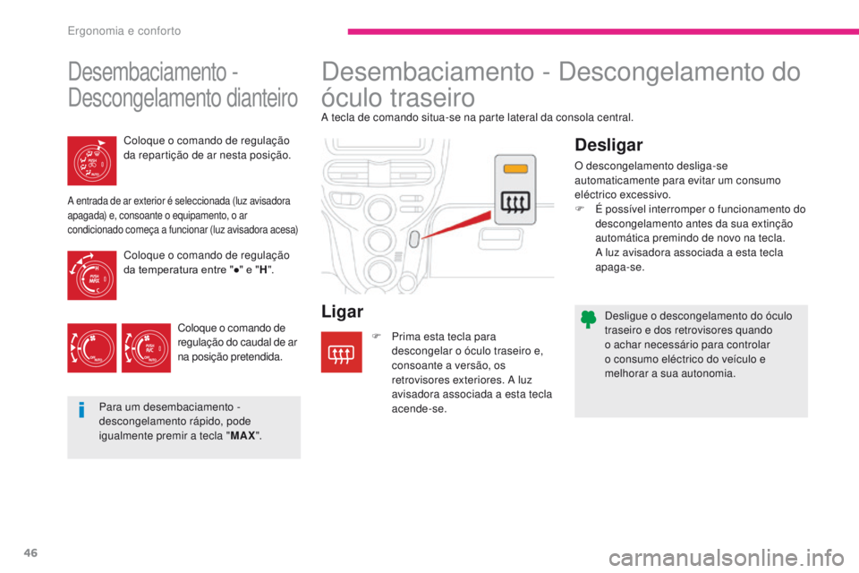 CITROEN C-ZERO 2017 Manual do condutor (in Portuguese) 46
C-Zero_pt_Chap03_ergonomie-et-confort_ed01-2016
Desligue o descongelamento do óculo
traseiro e dos retrovisores quando
o achar necessário para controlar
o consumo eléctrico do veículo e
mel CITROEN C-ZERO 2017 Manual do condutor (in Portuguese) 46
C-Zero_pt_Chap03_ergonomie-et-confort_ed01-2016
Desligue o descongelamento do óculo
traseiro e dos retrovisores quando
o achar necessário para controlar
o consumo eléctrico do veículo e
mel