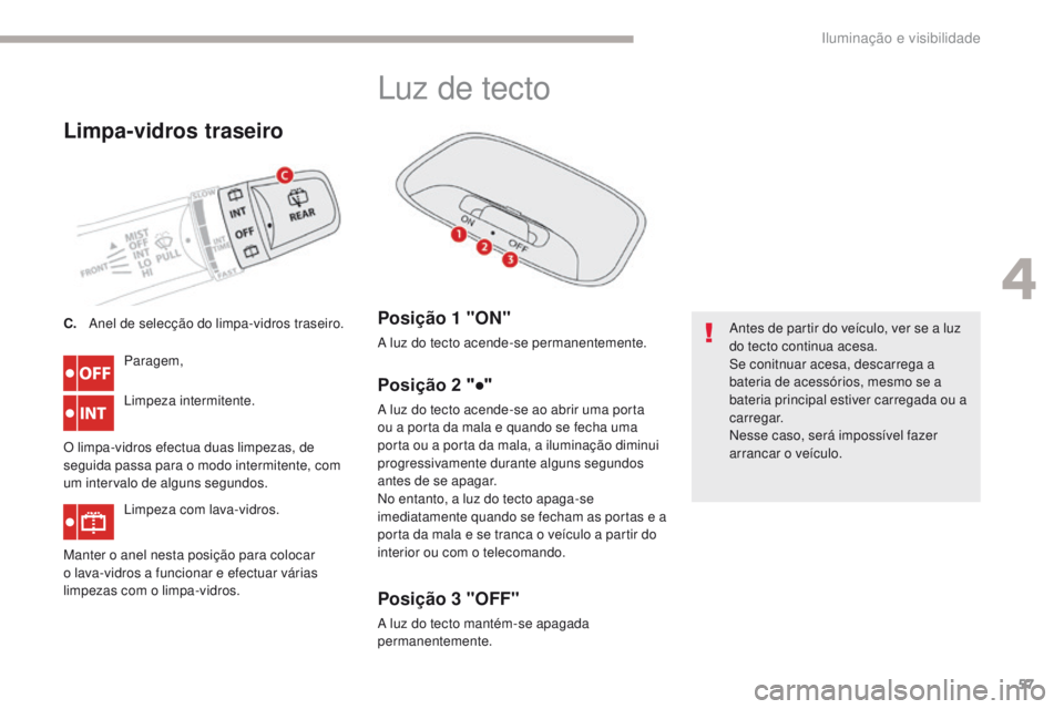 CITROEN C-ZERO 2017 Manual do condutor (in Portuguese) 57
C-Zero_pt_Chap04_eclairage-et-visibilite_ed01-2016
Limpa-vidros traseiro
Paragem,
Limpeza intermitente.
O limpa-vidros efectua duas limpezas, de
seguida passa para o modo intermitente, com
um int CITROEN C-ZERO 2017 Manual do condutor (in Portuguese) 57
C-Zero_pt_Chap04_eclairage-et-visibilite_ed01-2016
Limpa-vidros traseiro
Paragem,
Limpeza intermitente.
O limpa-vidros efectua duas limpezas, de
seguida passa para o modo intermitente, com
um int