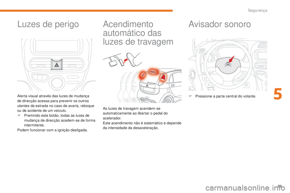 CITROEN C-ZERO 2017 Manual do condutor (in Portuguese) 59
C-Zero_pt_Chap05_securite_ed01-2016
Acendimento
automático das
luzes de travagem
As luzes de travagem acendem-se
automaticamente ao libertar o pedal do
acelerador.
Este acendimento não é sis CITROEN C-ZERO 2017 Manual do condutor (in Portuguese) 59
C-Zero_pt_Chap05_securite_ed01-2016
Acendimento
automático das
luzes de travagem
As luzes de travagem acendem-se
automaticamente ao libertar o pedal do
acelerador.
Este acendimento não é sis