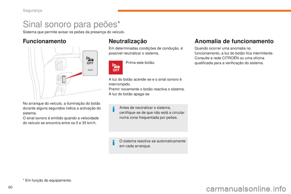 CITROEN C-ZERO 2017 Manual do condutor (in Portuguese) 60
C-Zero_pt_Chap05_securite_ed01-2016
Sinal sonoro para peões*
Sistema que permite avisar os peões da presença do veículo.
No arranque do veículo, a iluminação do botão
durante alguns segund CITROEN C-ZERO 2017 Manual do condutor (in Portuguese) 60
C-Zero_pt_Chap05_securite_ed01-2016
Sinal sonoro para peões*
Sistema que permite avisar os peões da presença do veículo.
No arranque do veículo, a iluminação do botão
durante alguns segund