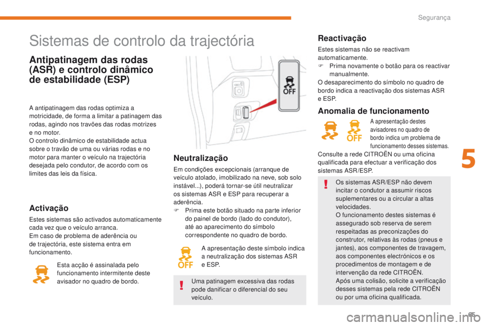 CITROEN C-ZERO 2017 Manual do condutor (in Portuguese) 65
C-Zero_pt_Chap05_securite_ed01-2016
Antipatinagem das rodas
(ASR) e controlo dinâmico
de estabilidade (ESP)
Sistemas de controlo da trajectória
Neutralização
Em condições excepcionais (arra CITROEN C-ZERO 2017 Manual do condutor (in Portuguese) 65
C-Zero_pt_Chap05_securite_ed01-2016
Antipatinagem das rodas
(ASR) e controlo dinâmico
de estabilidade (ESP)
Sistemas de controlo da trajectória
Neutralização
Em condições excepcionais (arra