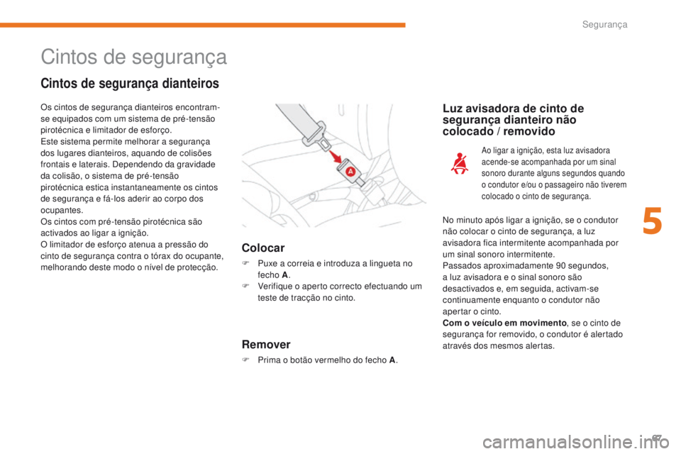 CITROEN C-ZERO 2017 Manual do condutor (in Portuguese) 67
C-Zero_pt_Chap05_securite_ed01-2016
Cintos de segurança
Cintos de segurança dianteiros
Colocar
F Puxe a correia e introduza a lingueta no fecho A .
F
V
erifique o aperto correcto efectuando um CITROEN C-ZERO 2017 Manual do condutor (in Portuguese) 67
C-Zero_pt_Chap05_securite_ed01-2016
Cintos de segurança
Cintos de segurança dianteiros
Colocar
F Puxe a correia e introduza a lingueta no fecho A .
F
V
erifique o aperto correcto efectuando um
