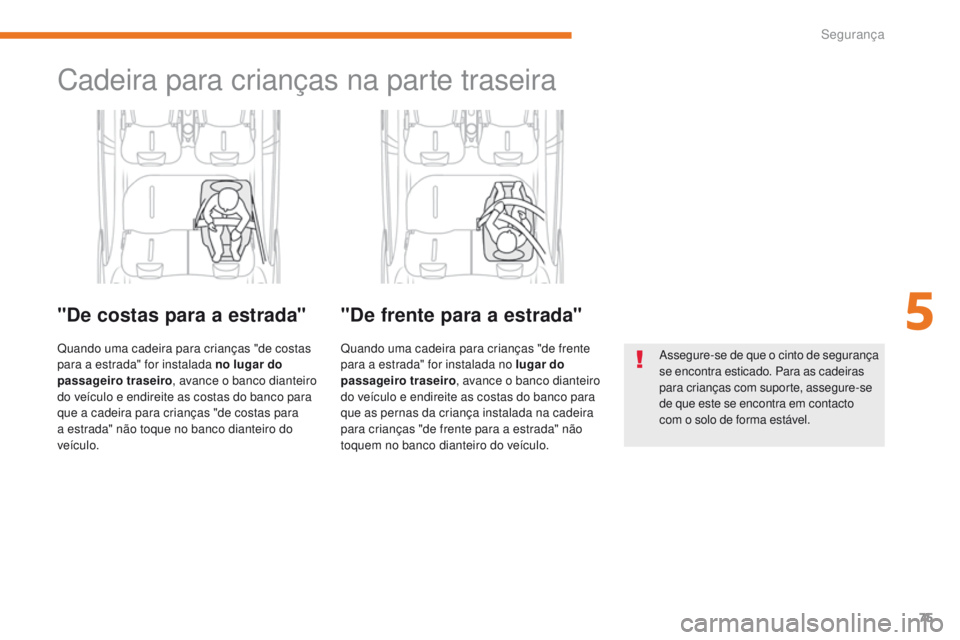CITROEN C-ZERO 2017 Manual do condutor (in Portuguese) 75
C-Zero_pt_Chap05_securite_ed01-2016
Cadeira para crianças na parte traseira
"De costas para a estrada"
Quando uma cadeira para crianças "de costas
para a estrada" for instalada n CITROEN C-ZERO 2017 Manual do condutor (in Portuguese) 75
C-Zero_pt_Chap05_securite_ed01-2016
Cadeira para crianças na parte traseira
"De costas para a estrada"
Quando uma cadeira para crianças "de costas
para a estrada" for instalada n