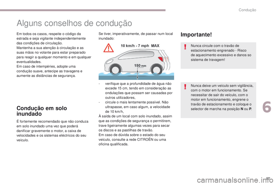 CITROEN C-ZERO 2017  Manual do condutor (in Portuguese) 87
C-Zero_pt_Chap06_conduite_ed01-2016
Alguns conselhos de condução
Em todos os casos, respeite o código da 
estrada e seja vigilante independentemente 
das condições de circulação.
Mantenha a 
