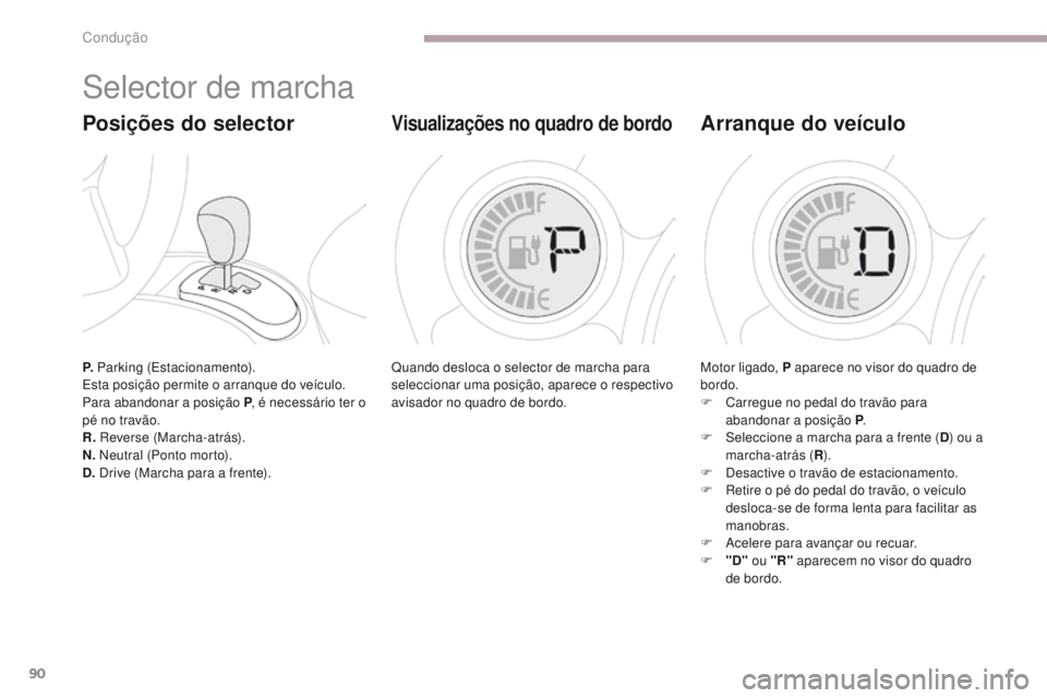 CITROEN C-ZERO 2017 Manual do condutor (in Portuguese) 90
C-Zero_pt_Chap06_conduite_ed01-2016
P. Parking (Estacionamento).
Esta posição permite o arranque do veículo.
Para abandonar a posição P , é necessário ter o
pé no travão.
R. Reverse (Mar CITROEN C-ZERO 2017 Manual do condutor (in Portuguese) 90
C-Zero_pt_Chap06_conduite_ed01-2016
P. Parking (Estacionamento).
Esta posição permite o arranque do veículo.
Para abandonar a posição P , é necessário ter o
pé no travão.
R. Reverse (Mar