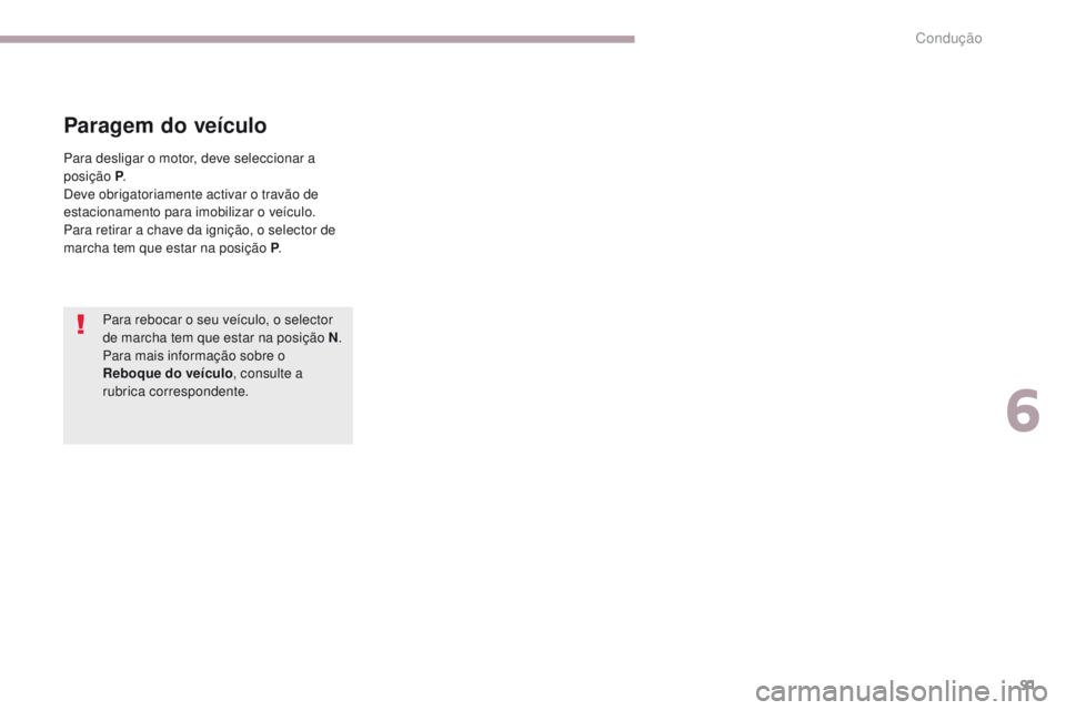 CITROEN C-ZERO 2017 Manual do condutor (in Portuguese) 91
C-Zero_pt_Chap06_conduite_ed01-2016
Para rebocar o seu veículo, o selector
de marcha tem que estar na posição N.
Para mais informação sobre o
Reboque do veículo , consulte a
rubrica corres CITROEN C-ZERO 2017 Manual do condutor (in Portuguese) 91
C-Zero_pt_Chap06_conduite_ed01-2016
Para rebocar o seu veículo, o selector
de marcha tem que estar na posição N.
Para mais informação sobre o
Reboque do veículo , consulte a
rubrica corres