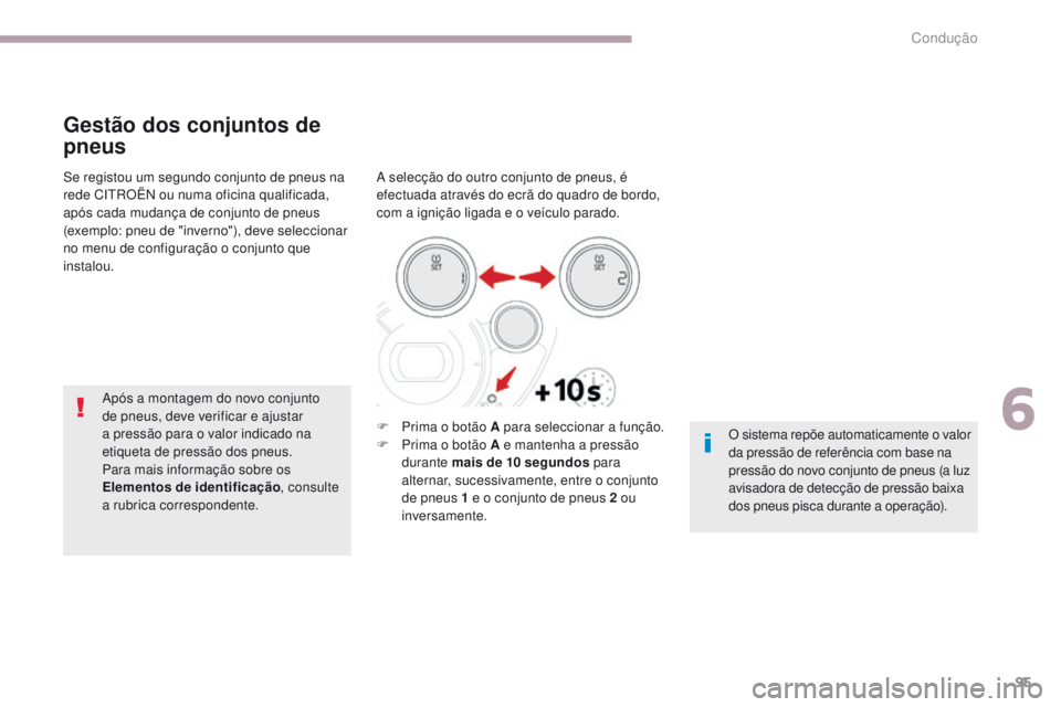 CITROEN C-ZERO 2017 Manual do condutor (in Portuguese) 95
C-Zero_pt_Chap06_conduite_ed01-2016
Gestão dos conjuntos de
pneus
A selecção do outro conjunto de pneus, é
efectuada através do ecrã do quadro de bordo,
com a ignição ligada e o veículo CITROEN C-ZERO 2017 Manual do condutor (in Portuguese) 95
C-Zero_pt_Chap06_conduite_ed01-2016
Gestão dos conjuntos de
pneus
A selecção do outro conjunto de pneus, é
efectuada através do ecrã do quadro de bordo,
com a ignição ligada e o veículo