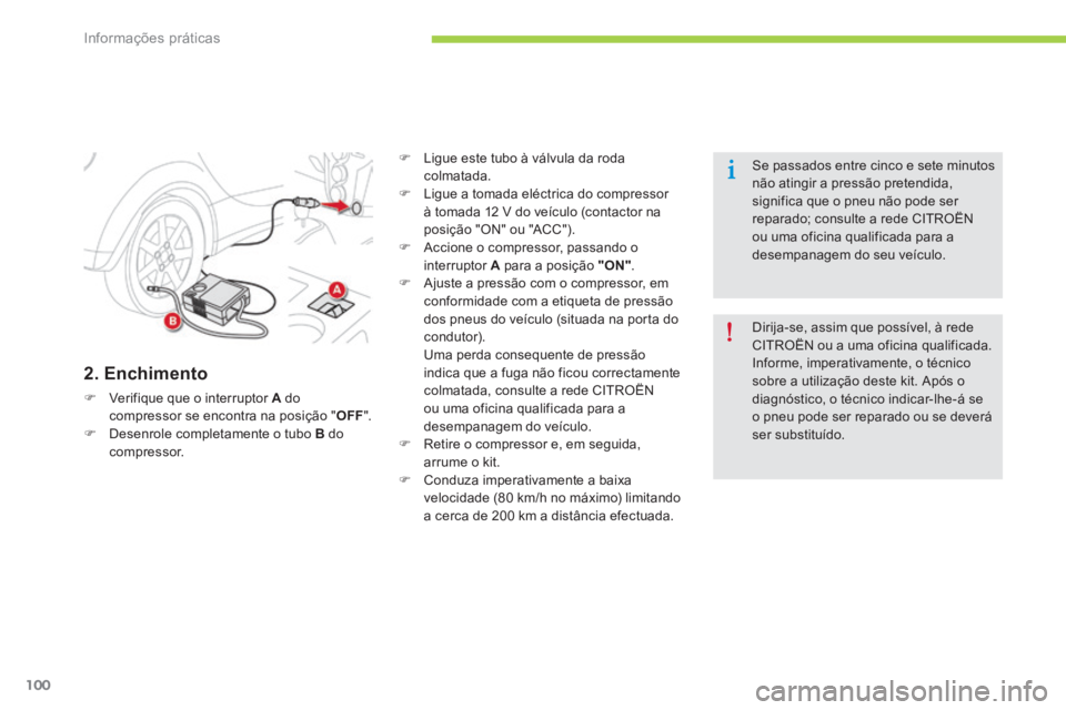 CITROEN C-ZERO 2016  Manual do condutor (in Portuguese) 100
C-zero_pt_Chap08_info-pratiques_ed01-2014
2. Enchimento
F Verifique que o interruptor A do 
compressor se encontra na posição " OFF".
F  d esenrole completamente o tubo B do 
compressor.