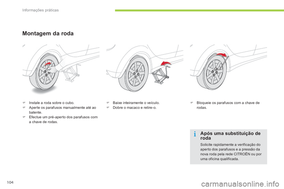 CITROEN C-ZERO 2016  Manual do condutor (in Portuguese) 104
C-zero_pt_Chap08_info-pratiques_ed01-2014
Montagem da roda
F  instale a roda sobre o cubo.
F  a perte os parafusos manualmente até ao 
batente.
F  e fectue um pré-aperto dos parafusos com 
a cha