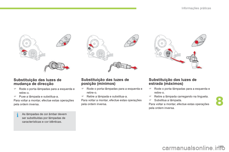 CITROEN C-ZERO 2016 Manual do condutor (in Portuguese) 109
C-zero_pt_Chap08_info-pratiques_ed01-2014
Substituição das luzes de
posição (mínimos)
F rode o porta-lâmpadas para a esquerda e
retire-o.
F r etire a lâmpada e substitua-a.
Para voltar CITROEN C-ZERO 2016 Manual do condutor (in Portuguese) 109
C-zero_pt_Chap08_info-pratiques_ed01-2014
Substituição das luzes de
posição (mínimos)
F rode o porta-lâmpadas para a esquerda e
retire-o.
F r etire a lâmpada e substitua-a.
Para voltar