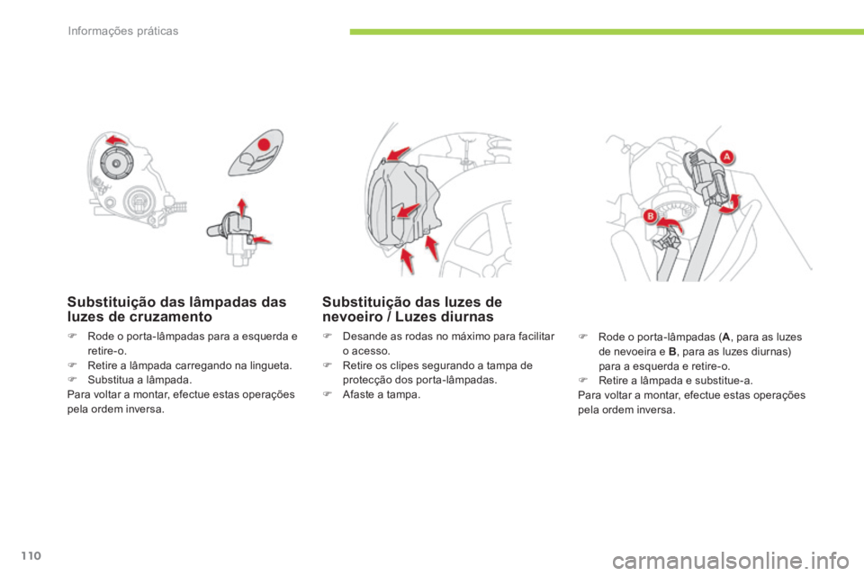 CITROEN C-ZERO 2016 Manual do condutor (in Portuguese) 110
C-zero_pt_Chap08_info-pratiques_ed01-2014
Substituição das lâmpadas das
luzes de cruzamento
F rode o porta-lâmpadas para a esquerda e
retire-o.
F r etire a lâmpada carregando na lingueta. CITROEN C-ZERO 2016 Manual do condutor (in Portuguese) 110
C-zero_pt_Chap08_info-pratiques_ed01-2014
Substituição das lâmpadas das
luzes de cruzamento
F rode o porta-lâmpadas para a esquerda e
retire-o.
F r etire a lâmpada carregando na lingueta.