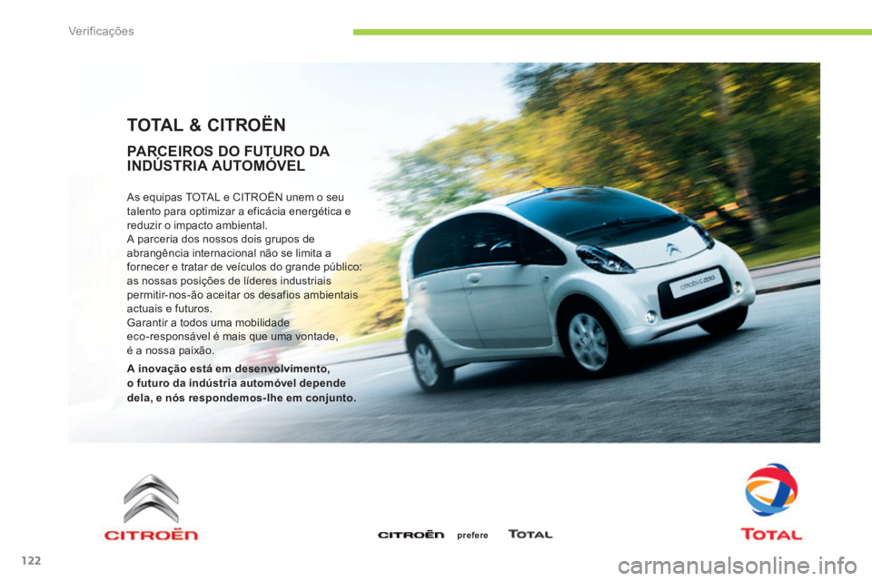 CITROEN C-ZERO 2016 Manual do condutor (in Portuguese) 122
C-zero_pt_Chap09_verifications_ed01-2014
TOTAL & CITROËN
as equipas t Otal e C itrOËn unem o seu
talento para optimizar a eficácia energética e
reduzir o impacto ambiental.
a parceria dos no CITROEN C-ZERO 2016 Manual do condutor (in Portuguese) 122
C-zero_pt_Chap09_verifications_ed01-2014
TOTAL & CITROËN
as equipas t Otal e C itrOËn unem o seu
talento para optimizar a eficácia energética e
reduzir o impacto ambiental.
a parceria dos no
