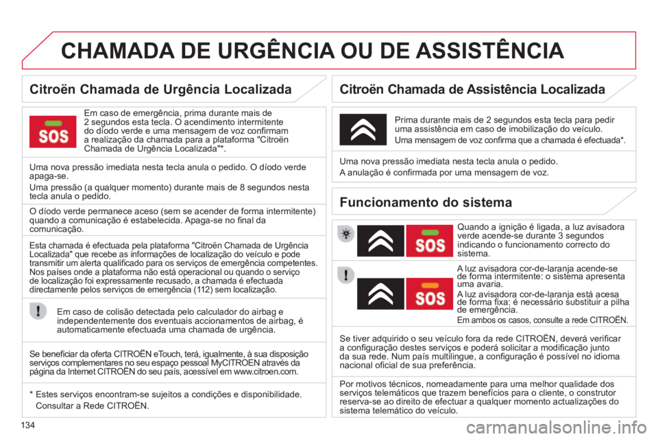CITROEN C-ZERO 2016 Manual do condutor (in Portuguese) 134
C-zero_pt_Chap11a_Bta_ed01-2014
CHAMADA DE URGêNCIA OU DE ASSISTêNCIA
em caso de emergência, prima durante mais de
2 segundos esta tecla. O acendimento intermitente
do díodo verde e uma men CITROEN C-ZERO 2016 Manual do condutor (in Portuguese) 134
C-zero_pt_Chap11a_Bta_ed01-2014
CHAMADA DE URGêNCIA OU DE ASSISTêNCIA
em caso de emergência, prima durante mais de
2 segundos esta tecla. O acendimento intermitente
do díodo verde e uma men