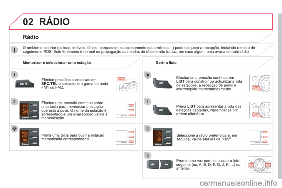 CITROEN C-ZERO 2016 Manual do condutor (in Portuguese) 02
137
C-zero_pt_Chap11b_rde2_ed01-2014
efectue pressões sucessivas em
SRC/TEL e seleccione a gama de onda
FM1 ou FM2.
Prima uma tecla para ouvir a estação
memorizada correspondente. seleccione CITROEN C-ZERO 2016 Manual do condutor (in Portuguese) 02
137
C-zero_pt_Chap11b_rde2_ed01-2014
efectue pressões sucessivas em
SRC/TEL e seleccione a gama de onda
FM1 ou FM2.
Prima uma tecla para ouvir a estação
memorizada correspondente. seleccione