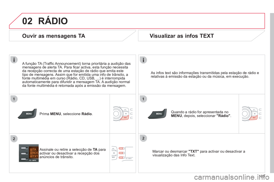 CITROEN C-ZERO 2016  Manual do condutor (in Portuguese) 02
139
C-zero_pt_Chap11b_rde2_ed01-2014
RÁDIO
as infos text são informações transmitidas pela estação de\
 rádio e 
relativas à emissão da estação ou da música, em execuç\
ão.Quando a r