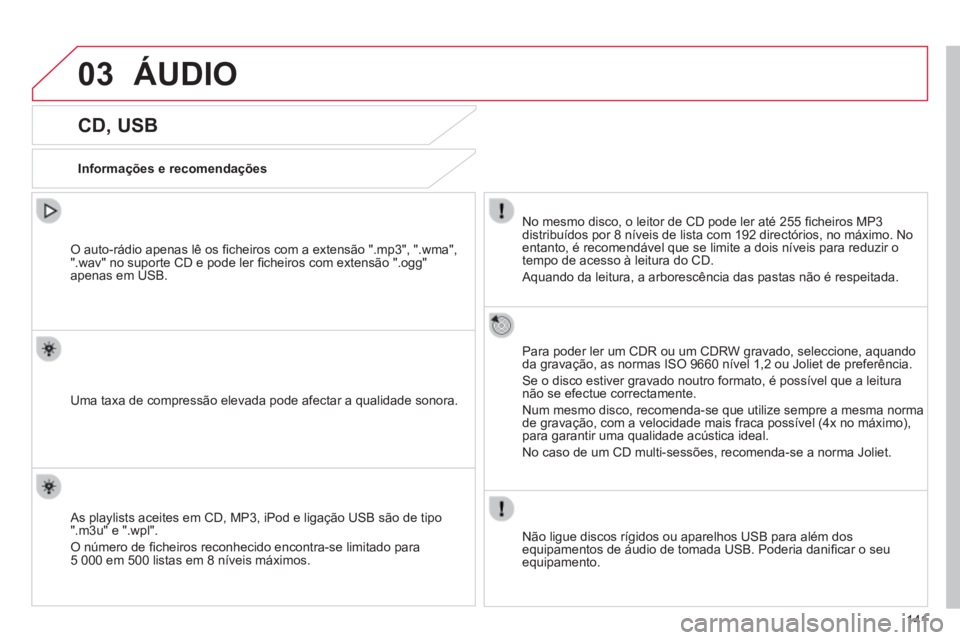 CITROEN C-ZERO 2016  Manual do condutor (in Portuguese) 03
141
C-zero_pt_Chap11b_rde2_ed01-2014
CD, USB
Informações e recomendaçõesNo mesmo disco, o leitor de CD pode ler até 255 ficheiros MP3 
distribuídos por 8 níveis de lista com 192 directórios
