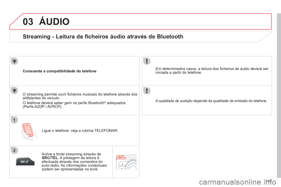 CITROEN C-ZERO 2016 Manual do condutor (in Portuguese) 03
145
C-zero_pt_Chap11b_rde2_ed01-2014
Streaming - Leitura de ficheiros áudio através de Bluetooth
Consoante a compatibilidade do telefoneligue o telefone: veja a rubrica teleFOnar.
O streaming pe CITROEN C-ZERO 2016 Manual do condutor (in Portuguese) 03
145
C-zero_pt_Chap11b_rde2_ed01-2014
Streaming - Leitura de ficheiros áudio através de Bluetooth
Consoante a compatibilidade do telefoneligue o telefone: veja a rubrica teleFOnar.
O streaming pe