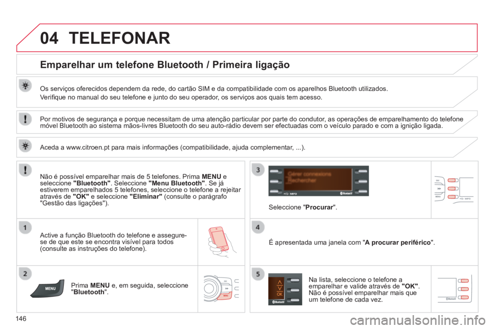CITROEN C-ZERO 2016 Manual do condutor (in Portuguese) 04
146
C-zero_pt_Chap11b_rde2_ed01-2014
TELEFONAR
Emparelhar um telefone Bluetooth / Primeira ligação
Os serviços oferecidos dependem da rede, do cartão siM e da compatibilidade com os aparelhos B CITROEN C-ZERO 2016 Manual do condutor (in Portuguese) 04
146
C-zero_pt_Chap11b_rde2_ed01-2014
TELEFONAR
Emparelhar um telefone Bluetooth / Primeira ligação
Os serviços oferecidos dependem da rede, do cartão siM e da compatibilidade com os aparelhos B