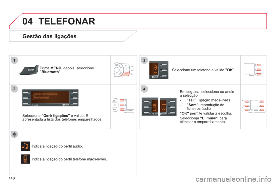 CITROEN C-ZERO 2016 Manual do condutor (in Portuguese)
04
148
C-zero_pt_Chap11b_rde2_ed01-2014
TELEFONAR
Prima MENU, depois, seleccione
"Bluetooth".
seleccione "Gerir ligações" e valide. É
apresentada a lista dos telefones emparelh CITROEN C-ZERO 2016 Manual do condutor (in Portuguese)
04
148
C-zero_pt_Chap11b_rde2_ed01-2014
TELEFONAR
Prima MENU, depois, seleccione
"Bluetooth".
seleccione "Gerir ligações" e valide. É
apresentada a lista dos telefones emparelh