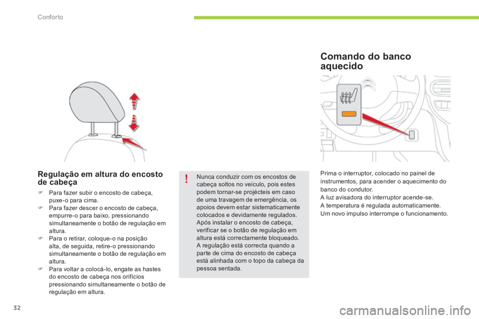 CITROEN C-ZERO 2016  Manual do condutor (in Portuguese) 32
C-zero_pt_Chap03_confort_ed01-2014
Regulação em altura do encosto 
de cabeça
F Para fazer subir o encosto de cabeça, 
puxe-o para cima.
F  Para fazer descer o encosto de cabeça, 
empurre-o par