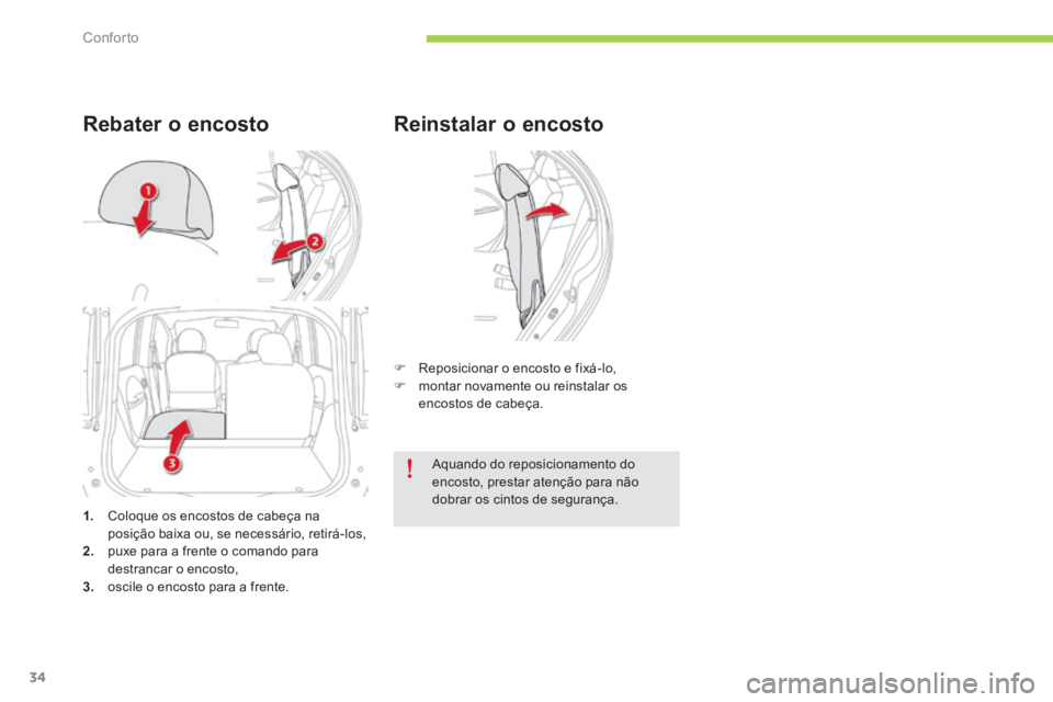 CITROEN C-ZERO 2016  Manual do condutor (in Portuguese) 34
C-zero_pt_Chap03_confort_ed01-2014
Reinstalar o encosto
F  reposicionar o encosto e fixá-lo,
F  montar novamente ou reinstalar os 
encostos de cabeça.
1.   Coloque os encostos de cabeça na 
posi