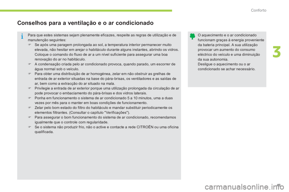 CITROEN C-ZERO 2016 Manual do condutor (in Portuguese) 41
C-zero_pt_Chap03_confort_ed01-2014
Para que estes sistemas sejam plenamente eficazes, respeite as regras de utilização e de
manutenção seguintes:
F se após uma paragem prolongada ao sol, a t CITROEN C-ZERO 2016 Manual do condutor (in Portuguese) 41
C-zero_pt_Chap03_confort_ed01-2014
Para que estes sistemas sejam plenamente eficazes, respeite as regras de utilização e de
manutenção seguintes:
F se após uma paragem prolongada ao sol, a t