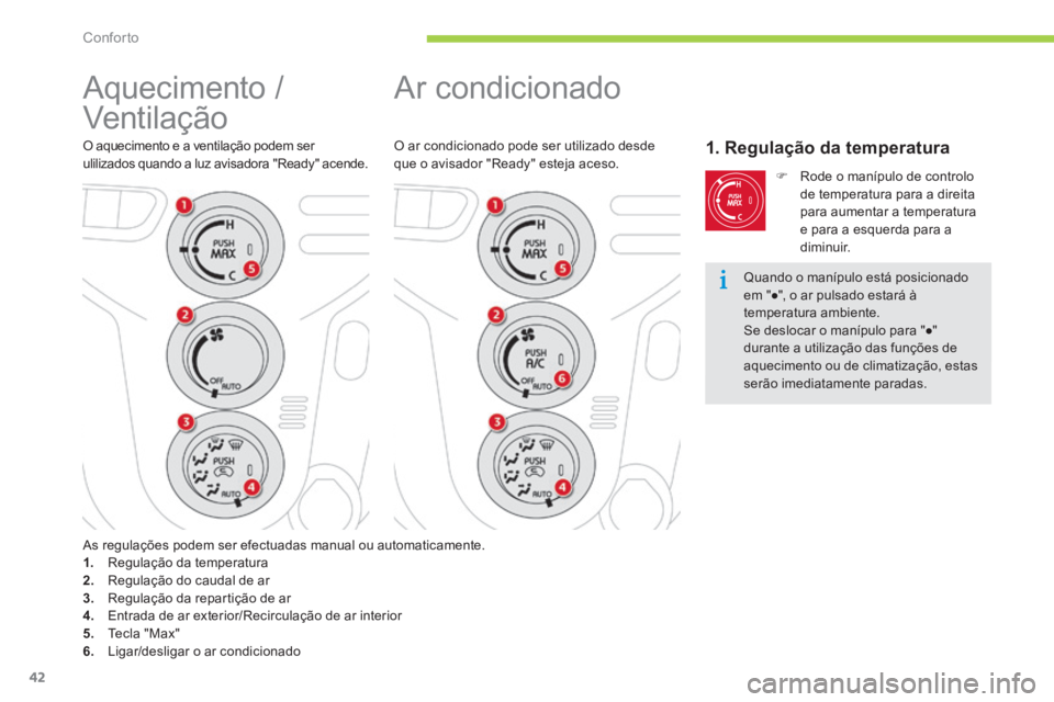 CITROEN C-ZERO 2016  Manual do condutor (in Portuguese) 42
C-zero_pt_Chap03_confort_ed01-2014
ar condicionado
O ar condicionado pode ser utilizado desde 
que o avisador " ready" esteja aceso.1. Regulação da temperatura
F  r ode o manípulo de con