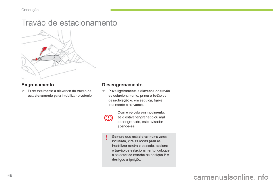 CITROEN C-ZERO 2016  Manual do condutor (in Portuguese) 48
C-zero_pt_Chap04_conduite_ed01-2014
travão de estacionamento
Engrenamento
F  Puxe totalmente a alavanca do travão de 
estacionamento para imobilizar o veículo.
sempre que estacionar numa zona 
i