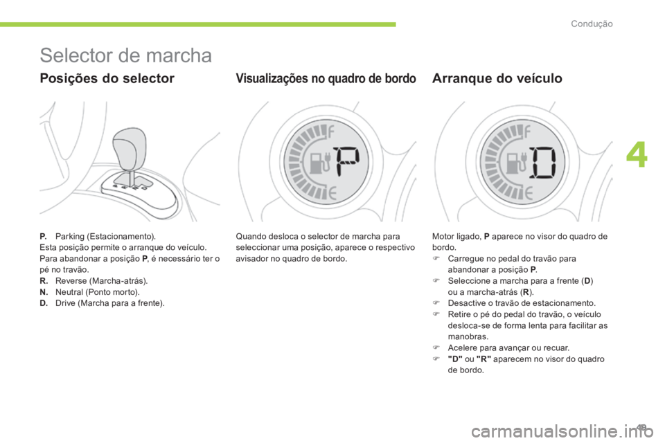 CITROEN C-ZERO 2016 Manual do condutor (in Portuguese) 49
C-zero_pt_Chap04_conduite_ed01-2014
P. Parking ( estacionamento).
e sta posição permite o arranque do veículo.
Para abandonar a posição P , é necessário ter o
pé no travão.
R. reverse CITROEN C-ZERO 2016 Manual do condutor (in Portuguese) 49
C-zero_pt_Chap04_conduite_ed01-2014
P. Parking ( estacionamento).
e sta posição permite o arranque do veículo.
Para abandonar a posição P , é necessário ter o
pé no travão.
R. reverse