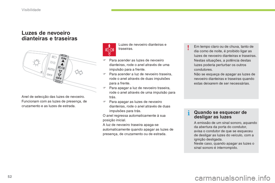CITROEN C-ZERO 2016 Manual do condutor (in Portuguese) 52
C-zero_pt_Chap05_visibilite_ed01-2014
Luzes de nevoeiro
dianteiras e traseiras
anel de selecção das luzes de nevoeiro.
Funcionam com as luzes de presença, de
cruzamento e as luzes de estrada. CITROEN C-ZERO 2016 Manual do condutor (in Portuguese) 52
C-zero_pt_Chap05_visibilite_ed01-2014
Luzes de nevoeiro
dianteiras e traseiras
anel de selecção das luzes de nevoeiro.
Funcionam com as luzes de presença, de
cruzamento e as luzes de estrada.