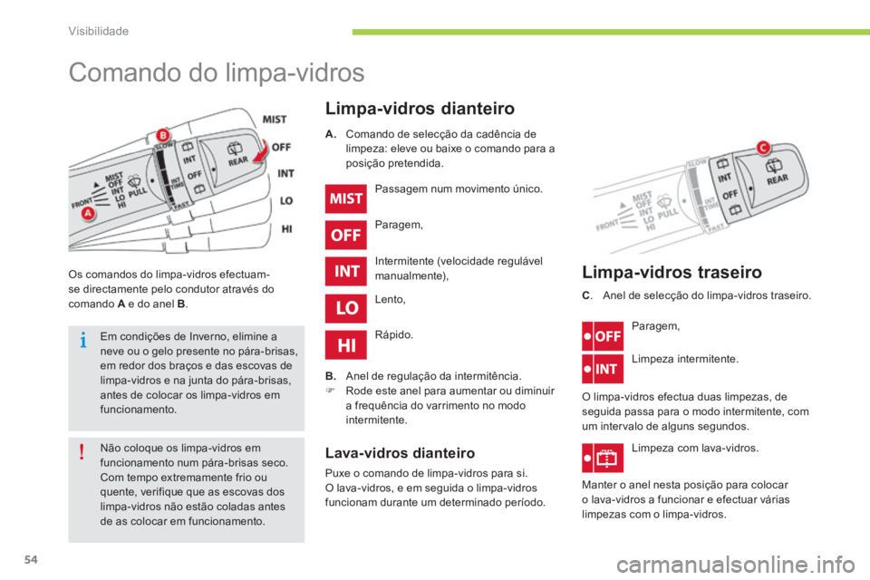 CITROEN C-ZERO 2016 Manual do condutor (in Portuguese) 54
C-zero_pt_Chap05_visibilite_ed01-2014
Comando do limpa-vidros
Limpa-vidros dianteiro
Os comandos do limpa-vidros efectuam-
se directamente pelo condutor através do
comando A e do anel B. Passagem CITROEN C-ZERO 2016 Manual do condutor (in Portuguese) 54
C-zero_pt_Chap05_visibilite_ed01-2014
Comando do limpa-vidros
Limpa-vidros dianteiro
Os comandos do limpa-vidros efectuam-
se directamente pelo condutor através do
comando A e do anel B. Passagem
