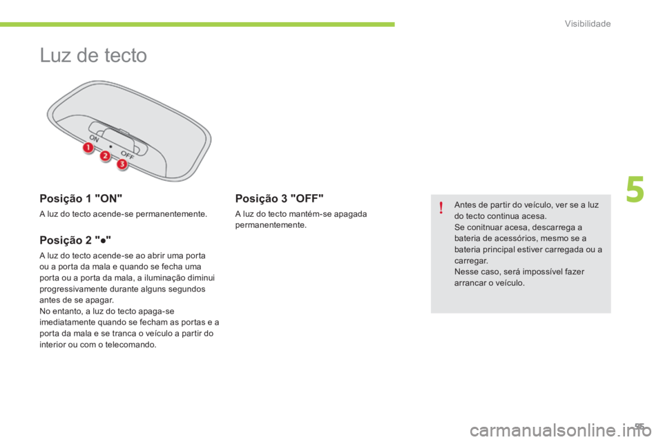 CITROEN C-ZERO 2016 Manual do condutor (in Portuguese) 55
C-zero_pt_Chap05_visibilite_ed01-2014
luz de tecto
Posição 1 "ON"
a luz do tecto acende-se permanentemente.
Posição 2 "●"
a luz do tecto acende-se ao abrir uma porta
ou a po CITROEN C-ZERO 2016 Manual do condutor (in Portuguese) 55
C-zero_pt_Chap05_visibilite_ed01-2014
luz de tecto
Posição 1 "ON"
a luz do tecto acende-se permanentemente.
Posição 2 "●"
a luz do tecto acende-se ao abrir uma porta
ou a po