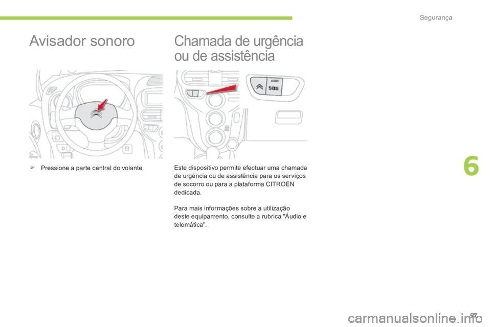 CITROEN C-ZERO 2016 Manual do condutor (in Portuguese) 57
C-zero_pt_Chap06_securite_ed01-2014
Chamada de urgência
ou de assistência
este dispositivo permite efectuar uma chamada
de urgência ou de assistência para os serviços
de socorro ou para a p CITROEN C-ZERO 2016 Manual do condutor (in Portuguese) 57
C-zero_pt_Chap06_securite_ed01-2014
Chamada de urgência
ou de assistência
este dispositivo permite efectuar uma chamada
de urgência ou de assistência para os serviços
de socorro ou para a p