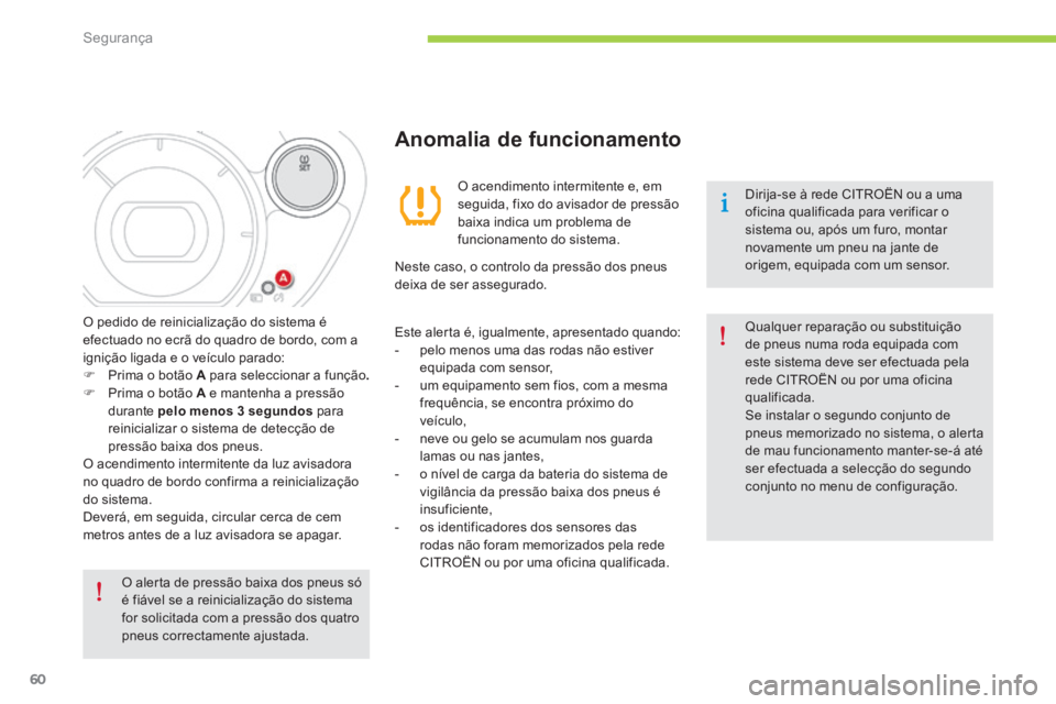 CITROEN C-ZERO 2016 Manual do condutor (in Portuguese) 60
C-zero_pt_Chap06_securite_ed01-2014
O alerta de pressão baixa dos pneus só
é fiável se a reinicialização do sistema
for solicitada com a pressão dos quatro
pneus correctamente ajustada.d
CITROEN C-ZERO 2016 Manual do condutor (in Portuguese) 60
C-zero_pt_Chap06_securite_ed01-2014
O alerta de pressão baixa dos pneus só
é fiável se a reinicialização do sistema
for solicitada com a pressão dos quatro
pneus correctamente ajustada.d