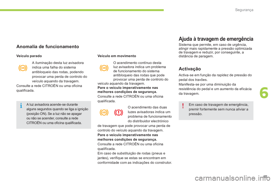 CITROEN C-ZERO 2016 Manual do condutor (in Portuguese) 63
C-zero_pt_Chap06_securite_ed01-2014
O acendimento contínuo desta
luz avisadora indica um problema
de funcionamento do sistema
antibloqueio das rodas que pode
provocar uma perda de controlo do CITROEN C-ZERO 2016 Manual do condutor (in Portuguese) 63
C-zero_pt_Chap06_securite_ed01-2014
O acendimento contínuo desta
luz avisadora indica um problema
de funcionamento do sistema
antibloqueio das rodas que pode
provocar uma perda de controlo do