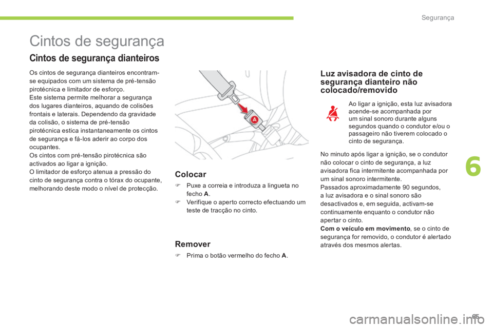 CITROEN C-ZERO 2016 Manual do condutor (in Portuguese) 65
C-zero_pt_Chap06_securite_ed01-2014
Cintos de segurança
Cintos de segurança dianteiros
Colocar
F Puxe a correia e introduza a lingueta no
fecho A .
F Verifique o aperto correcto efectuando um
CITROEN C-ZERO 2016 Manual do condutor (in Portuguese) 65
C-zero_pt_Chap06_securite_ed01-2014
Cintos de segurança
Cintos de segurança dianteiros
Colocar
F Puxe a correia e introduza a lingueta no
fecho A .
F Verifique o aperto correcto efectuando um