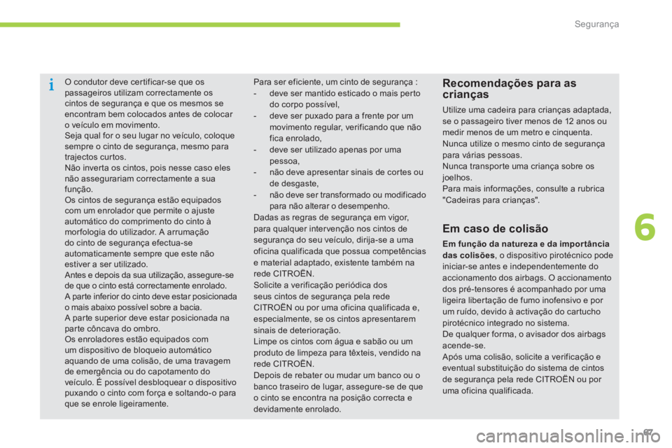 CITROEN C-ZERO 2016 Manual do condutor (in Portuguese) 67
C-zero_pt_Chap06_securite_ed01-2014
O condutor deve certificar-se que os
passageiros utilizam correctamente os
cintos de segurança e que os mesmos se
encontram bem colocados antes de colocar
o CITROEN C-ZERO 2016 Manual do condutor (in Portuguese) 67
C-zero_pt_Chap06_securite_ed01-2014
O condutor deve certificar-se que os
passageiros utilizam correctamente os
cintos de segurança e que os mesmos se
encontram bem colocados antes de colocar
o