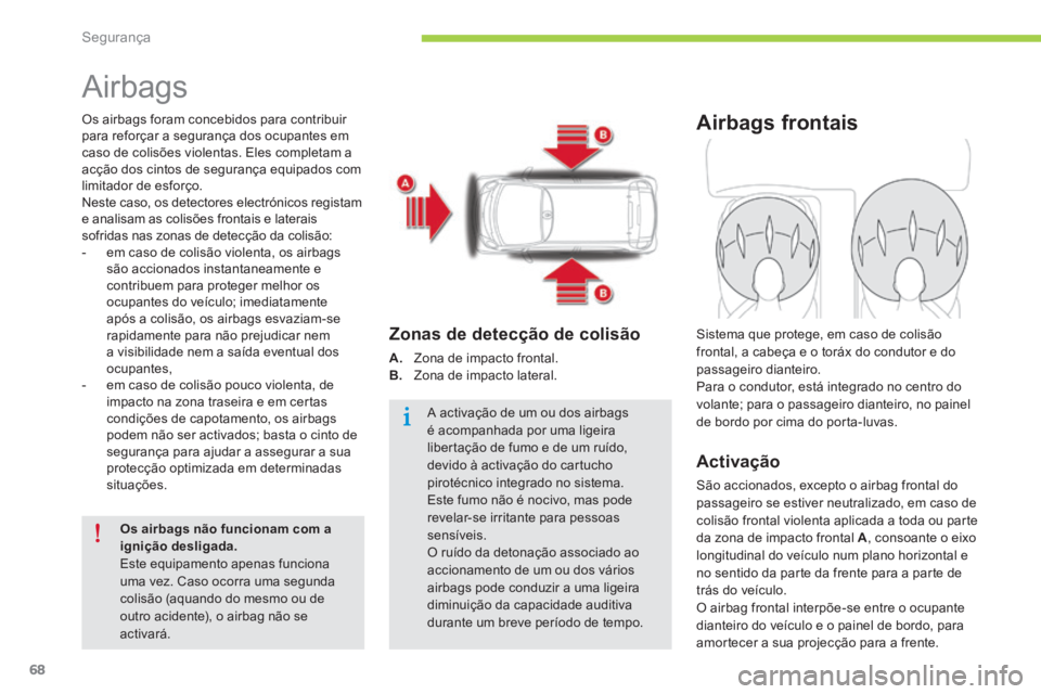 CITROEN C-ZERO 2016 Manual do condutor (in Portuguese) 68
C-zero_pt_Chap06_securite_ed01-2014
airbags
Os airbags foram concebidos para contribuir
para reforçar a segurança dos ocupantes em
caso de colisões violentas. e les completam a
acção dos ci CITROEN C-ZERO 2016 Manual do condutor (in Portuguese) 68
C-zero_pt_Chap06_securite_ed01-2014
airbags
Os airbags foram concebidos para contribuir
para reforçar a segurança dos ocupantes em
caso de colisões violentas. e les completam a
acção dos ci