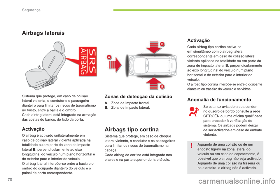 CITROEN C-ZERO 2016 Manual do condutor (in Portuguese) 70
C-zero_pt_Chap06_securite_ed01-2014
Airbags laterais
Activação
O airbag é activado unilateralmente em
caso de colisão lateral violenta aplicada na
totalidade ou em parte da zona de impacto
l CITROEN C-ZERO 2016 Manual do condutor (in Portuguese) 70
C-zero_pt_Chap06_securite_ed01-2014
Airbags laterais
Activação
O airbag é activado unilateralmente em
caso de colisão lateral violenta aplicada na
totalidade ou em parte da zona de impacto
l