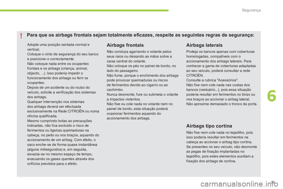 CITROEN C-ZERO 2016 Manual do condutor (in Portuguese) 71
C-zero_pt_Chap06_securite_ed01-2014
adopte uma posição sentada normal e
vertical.
Coloque o cinto de segurança do seu banco
e posicione-o correctamente.
n ão coloque nada entre os ocupantes
CITROEN C-ZERO 2016 Manual do condutor (in Portuguese) 71
C-zero_pt_Chap06_securite_ed01-2014
adopte uma posição sentada normal e
vertical.
Coloque o cinto de segurança do seu banco
e posicione-o correctamente.
n ão coloque nada entre os ocupantes